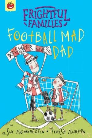 Frightful Families: Football-Mad Dad by Sue Mongredien