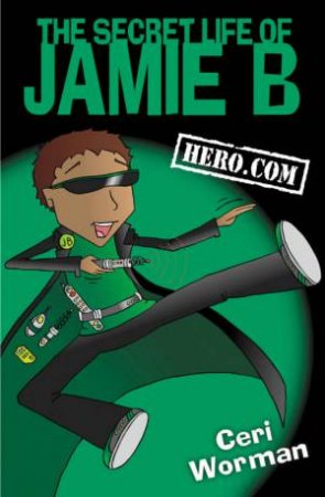 The Secret Life Of Jamie B: Hero.Com by Ceri Worman