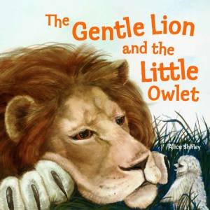 The Gentle Lion and Little Owlet by Alice Shirley