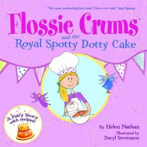 Flossie Crums and the Royal Spotty Dotty Cake: A Flossie Crums BakingAdventure by Helen Nathan