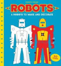 Robots 6 Robots To Make And Decorate