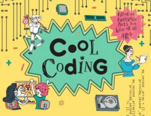 Cool Coding: Filled With Fantastic Fun Facts For Kids Of All Ages by Rob Hansen & Damien Weighill