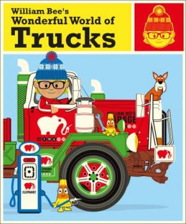 William Bee's Wonderful World Of Trucks by William Bee