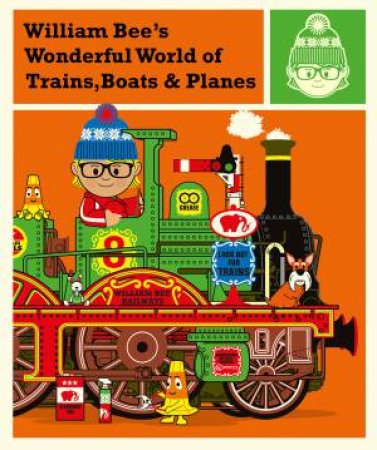 William Bee's Wonderful World Of Trains, Boats And Planes by William Bee