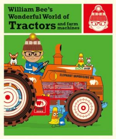 William Bee's Wonderful World Of Tractors And Farm Machines by William Bee