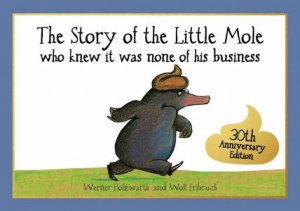 Story Of The Little Mole Who Knew It Was None Of His Business [30th Anniversary Edition] by Werner Holzwarth & Wolf Erlbruch