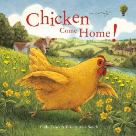 Chicken Come Home! by Polly Faber & Briony May Smith