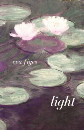 Light: Monet at Giverny: A Novel by EVA FIGES