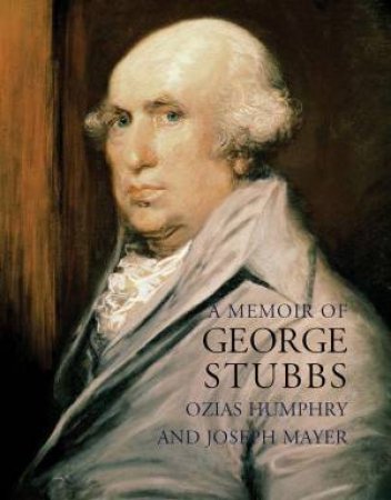 Memoir of George Stubbs by OZIAS HUMPHRY