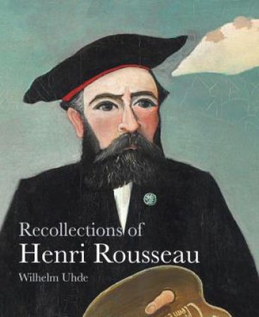 Recollections of Henri Rousseau by WILHEM UHDE