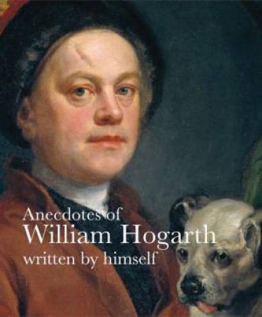 Anecdotes of William Hogarth Written by Himself by WILLIAM HOGARTH