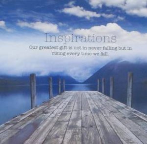 Inspirations: Our Greatest Gift is Not in Never Falling But in Rising Every Time We Fall by Various