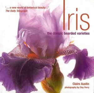 Iris: The Classic Bearded Varieties by Claire Austin