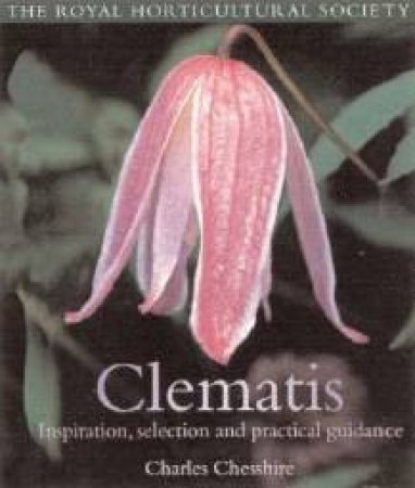 Clematis: Inspiration, Selection And Practical Guidance by Charles Chesshire