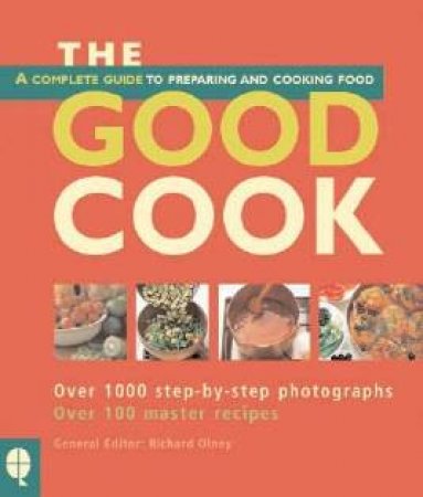 The Good Cook: A Complete Guide To Preparing And Cooking Food by Richard Olney