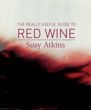 The Really Useful Guide To Red Wine by Susy Atkins