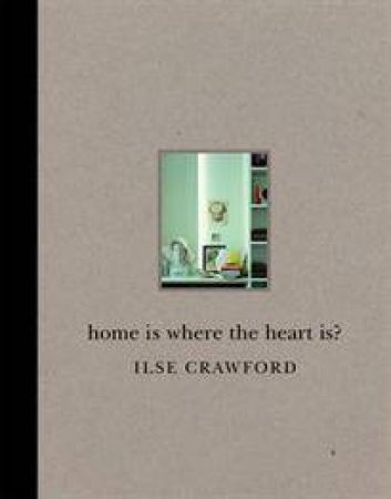 Home Is Where the Heart Is? by Ilse Crawford