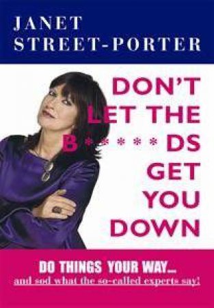 Don't Let the B*****ds Get You Down by Janet Street-Porter