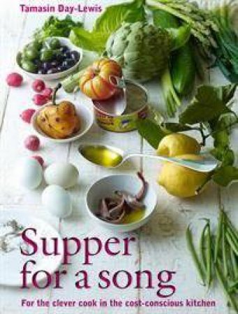 Supper for a Song: For the Clever Cook in the Cost Conscious Kitchen by Tamasin Day-Lewis