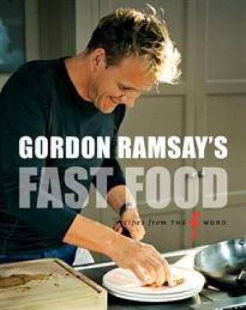 Gordon Ramsay's Fast Food: Recipes from 'The F Word' by Gordon Ramsay