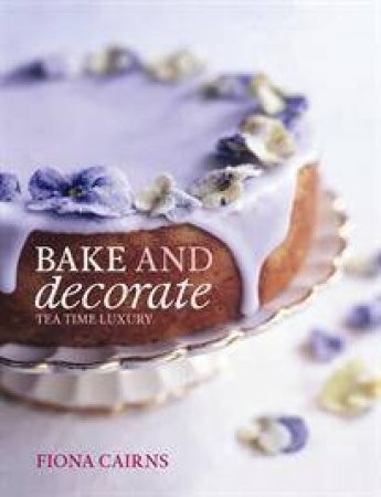 Bake and Decorate: Teatime Luxury by Fiona Cairns