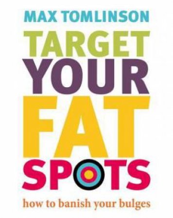 Target Your Fat Spots: Get Your Body In Shape by Max Tomlinson