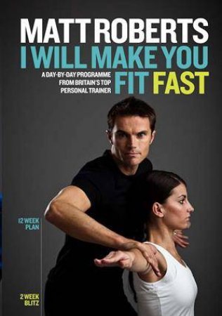 Matt Roberts: I Will Make You Fit Fast by Matt Roberts