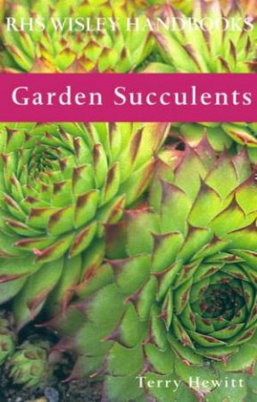 RHS Wisley Handbooks: Garden Succulents by Terry Hewitt