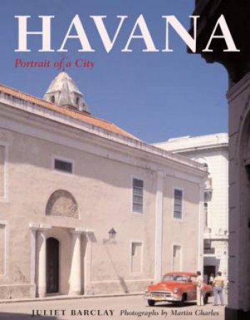 Havana: Portrait Of A City by Juliet Barclay