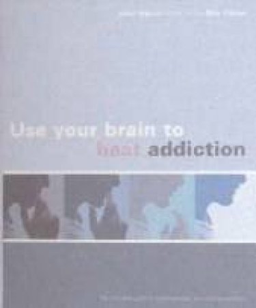 Use Your Brain To Beat Addiction by John Illman