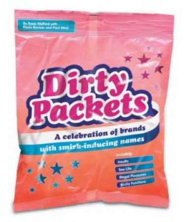 Dirty Packets: A Celebration Of Brands With Smirk-Inducing Names by Rosie Walford