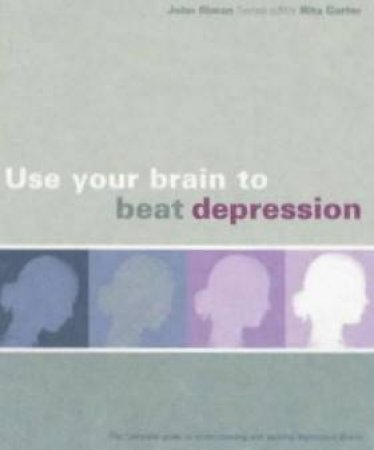 Use Your Brain To Beat Depression by John Illman & Rita Carter