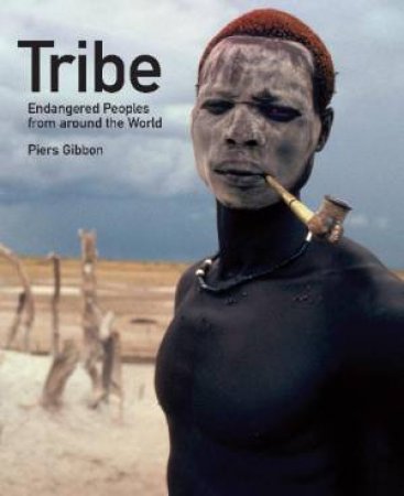 Tribe: Endangered Peoples Of The World by Piers Gibbon