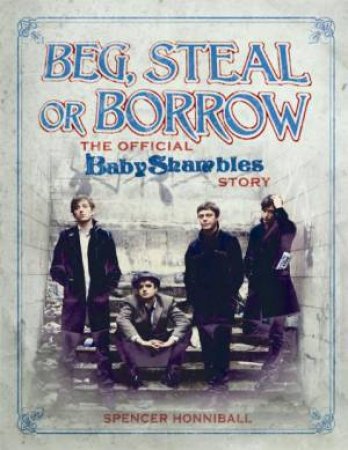 Beg, Steal or Borrow:The Official Baby Shambles Story by Spencer Honniball