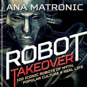 Robot Takeover by Ana Matronic (aka Ana Lynch)