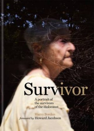 Survivor: A Portrait Of The Survivors Of The Holocaust by Harry Borden