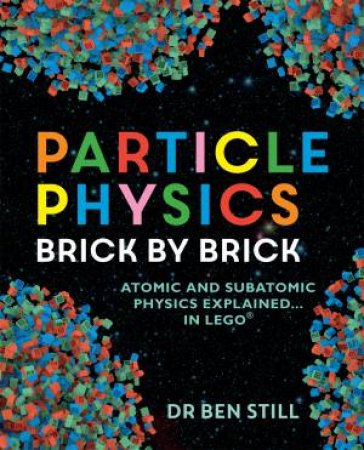 Particle Physics Brick By Brick by Ben Still