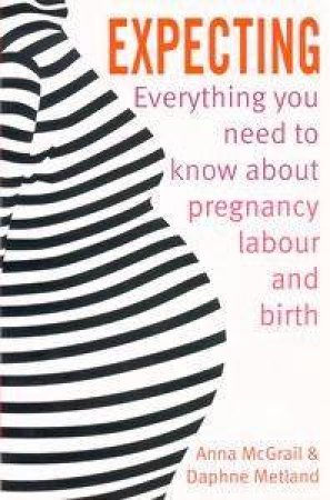 Expecting: Everything You Need To Know About Pregnancy, Labour & Birth by Anna McGrail