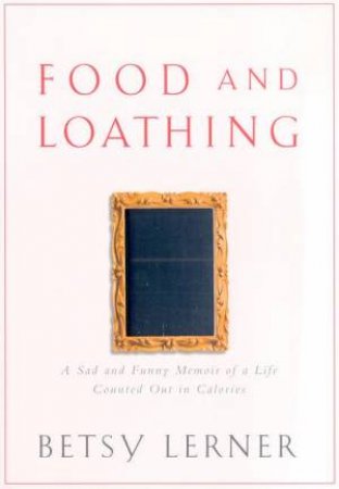 Food And Loathing by Betsy Lerner