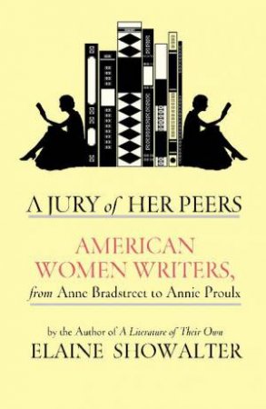 Jury of Her Peers: American Women Writers by Elaine Showalter