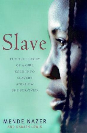 Slave: The True Story Of A Girl's Lost Childhood & Her Fight For Survival by Mende Nazer & Damien Lewis