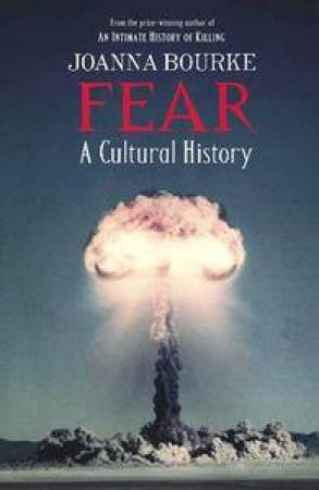 Fear: A History Of The Twentieth Century by Joanna Bourke