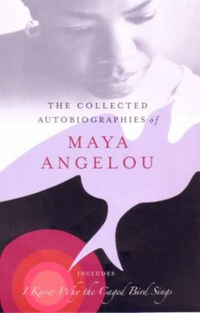 The Collected Autobiographies Of Maya Angelou by Maya Angelou