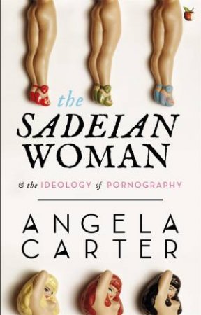 The Sadeian Woman: An Exercise In Cultural History by Angela Carter