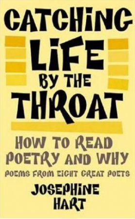 Catching Life By The Throat: How To Read Poetry And Why by Josephine  Hart