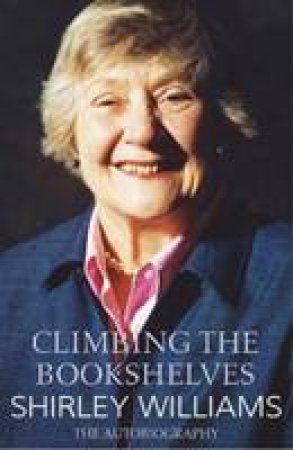 Climbing the Bookshelves: The Autobriography by Shirley Williams