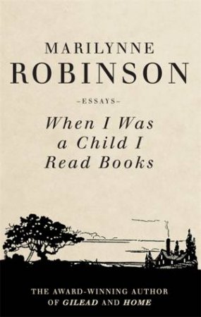 When I Was A Child I Read Books by Marilynne Robinson