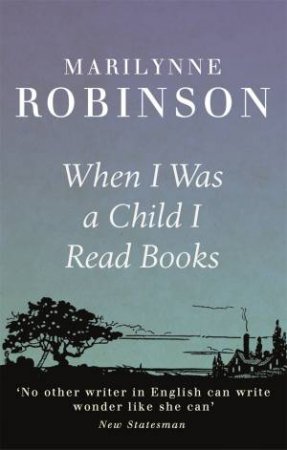 When I Was A Child I Read Books by Marilynne Robinson