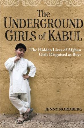 The Underground Girls Of Kabul by Jenny Nordberg