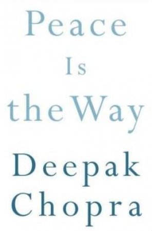 Peace Is The Way: Bringing War And Violence To An End by Deepak Chopra